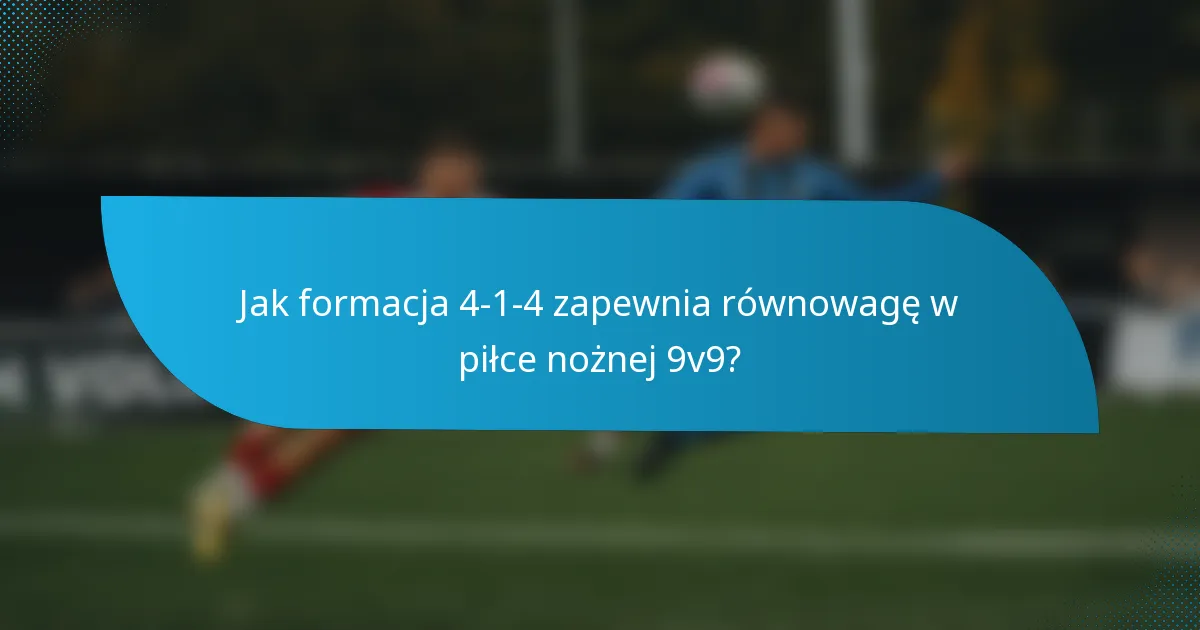 Jak formacja 4-1-4 zapewnia równowagę w piłce nożnej 9v9?