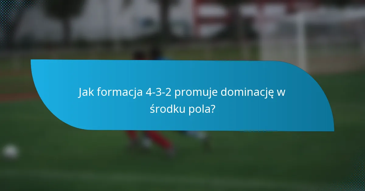 Jak formacja 4-3-2 promuje dominację w środku pola?